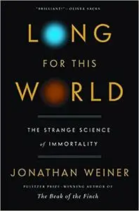 Long for This World: The Strange Science of Immortality