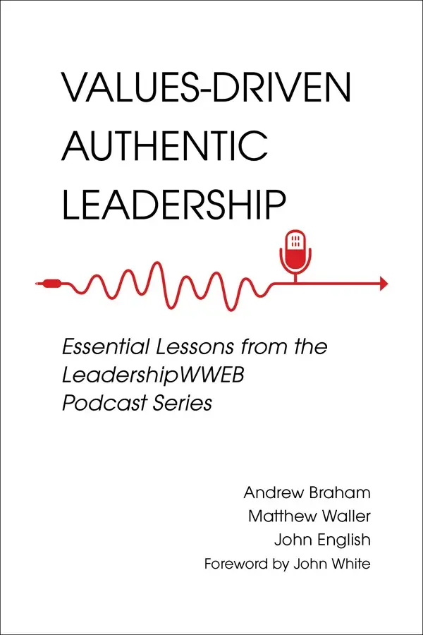 Values-Driven Authentic Leadership: Essential Lessons from the Leadership WWEB Podcast Series
