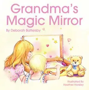 «Grandma's Magic Mirror» by Deb Battersby