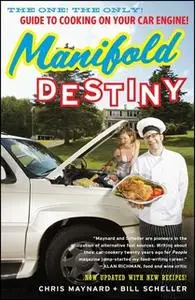 «Manifold Destiny: The One! The Only! Guide to Cooking on Your Car Engine!» by Chris Maynard,Bill Scheller