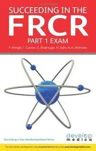 Succeeding in the FRCR Part 1 Exam: Over 1000 practice MCQs with comprehensive revision notes