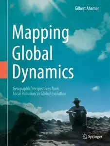 Mapping Global Dynamics: Geographic Perspectives from Local Pollution to Global Evolution