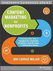 Content Marketing for Nonprofits: A Communications Map for Engaging Your Community, Becoming a Favorite Cause, and Raising...