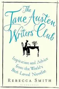 The Jane Austen Writers' Club: Inspiration and Advice from the World's Best-loved Novelist