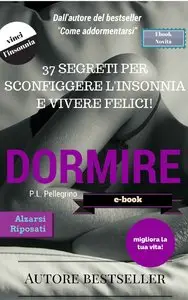 P.L. Pellegrino - Dormire, 37 segreti per sconfingere l'insonnia e vivere felici