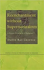 Reenchantment without Supernaturalism: A Process Philosophy of Religion