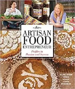 The Artisan Food Entrepreneur Profiles in Passion and Success