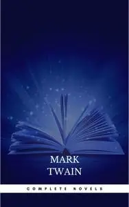 «Mark Twain- Complete Novels» by Mark Twain