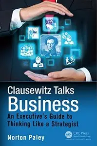 Clausewitz Talks Business An Executive's Guide to Thinking Like a Strategist