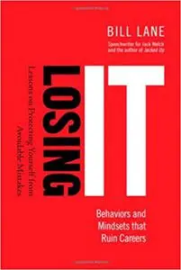 Losing It! Behaviors and Mindsets That Ruin Careers: Lessons on Protecting Yourself from Avoidable Mistakes