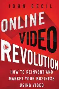 Online Video Revolution: How to Reinvent and Market Your Business Using Video