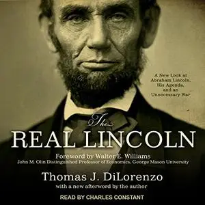 The Real Lincoln: A New Look at Abraham Lincoln, His Agenda, and an Unnecessary War [Audiobook]