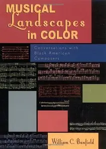 Musical Landscapes in Color: Conversations with Black American Composers by William Banfield (Repost)