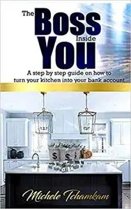 THE BOSS INSIDE YOU: A step by step guide on how to turn your kitchen into your bank account.
