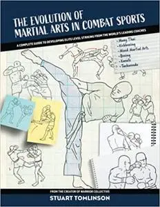 The Evolution of Martial Arts in Combat Sports: A complete guide to developing elite level striking from the world's lea