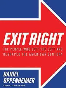 Exit Right: The People Who Left the Left and Reshaped the American Century [Audiobook]