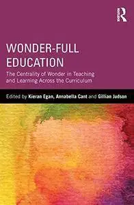 Wonder-Full Education: The Centrality of Wonder in Teaching and Learning Across the Curriculum