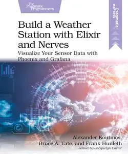 Build a Weather Station with Elixir and Nerves: Visualize Your Sensor Data with Phoenix and Grafana
