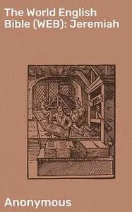 «The World English Bible (WEB): Jeremiah» by Anonymous