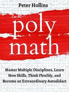 «Polymath: Master Multiple Disciplines, Learn New Skills, Think Flexibly, and Become Extraordinary Autodidact» by Peter