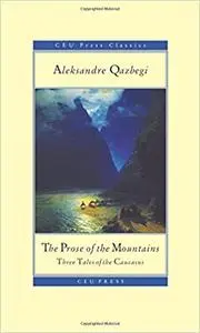 The Prose of the Mountains: Three Tales of the Caucasus (CEU Press Classics