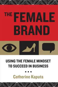 The Female Brand: Using the Female Mindset to Succeed in Business (Repost)