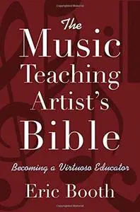 The Music Teaching Artist's Bible: Becoming a Virtuoso Educator