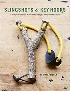 Slingshots & Key Hooks: 15 Everyday Objects Made from Foraged and Gathered Wood