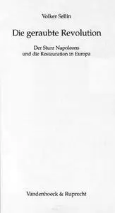 Die geraubte Revolution : Der Sturz Napoleons und die Restauration in Europa