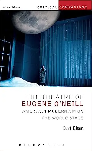 The Theatre of Eugene O’Neill: American Modernism on the World Stage