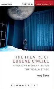 The Theatre of Eugene O’Neill: American Modernism on the World Stage