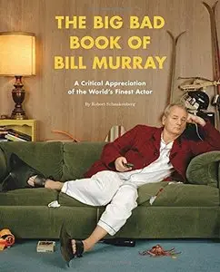 The Big Bad Book of Bill Murray: A Critical Appreciation of the World's Finest Actor