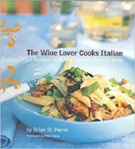 The Wine Lover Cooks Italian: Pairing Great Recipes with the Perfect Glass of Wine [Repost]