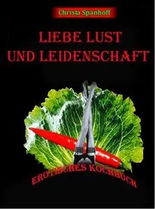 Liebe Lust und Leidenschaft - Erotisches Kochbuch (Repost)