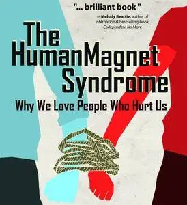 The Human Magnet Syndrome: Why We Love People Who Hurt Us [Audiobook]