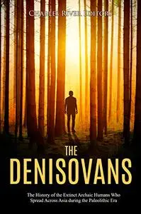 The Denisovans: The History of the Extinct Archaic Humans Who Spread Across Asia during the Paleolithic Era