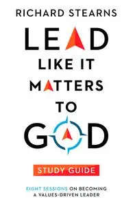 Lead Like It Matters to God Study Guide: Eight Sessions on Becoming a Values-Driven Leader