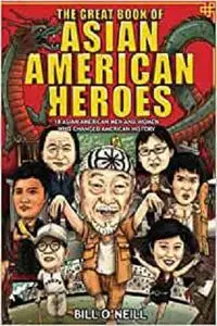 The Great Book of Asian American Heroes: 18 Asian American Men and Women Who Changed American History