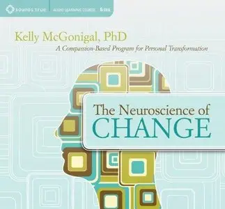 The Neuroscience of Change: A Compassion-Based Program for Personal Transformation  (Audiobook)