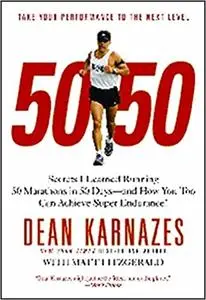 50/50: Secrets I Learned Running 50 Marathons in 50 Days -- and How You Too Can Achieve Super Endurance!