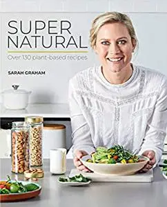 Super Natural - Over 130 Plant-Based Recipes