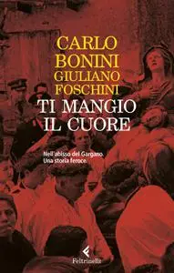 Carlo Bonini - Ti mangio il cuore. Nell'abisso del Gargano. Una storia feroce