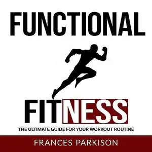 «Functional Fitness: The Ultimate Guide for Your Workout Routine» by Frances Parkison