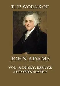 «The Works of John Adams Vol. 3» by John Adams
