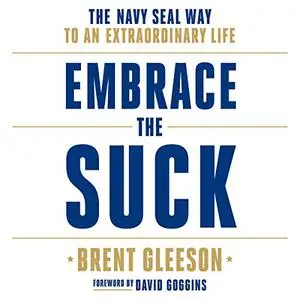 Embrace the Suck: The Navy SEAL Way to an Extraordinary Life [Audiobook] (Repost)
