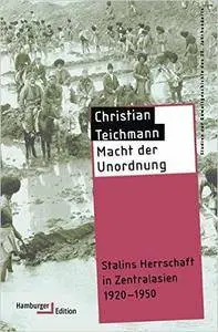 Macht der Unordnung: Stalins Herrschaft in Zentralasien 1920-1950
