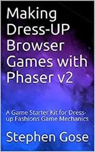 Making Dress-UP Browser Games with Phaser v2: A Game Starter Kit for Dress-up Fashions Game Mechanics