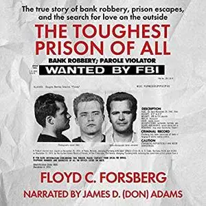 The Toughest Prison of All: The True Story of Bank Robbery, Prison Escapes, and the Search for Love on the Outside [Audiobook]