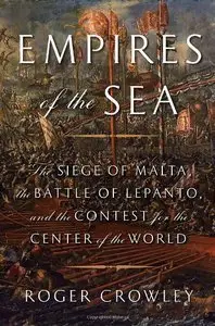 Empires of the Sea: The Siege of Malta, the Battle of Lepanto, and the Contest for the Center of the World (Repost)