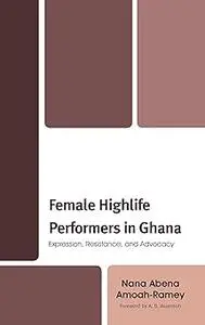 Female Highlife Performers in Ghana: Expression, Resistance, and Advocacy